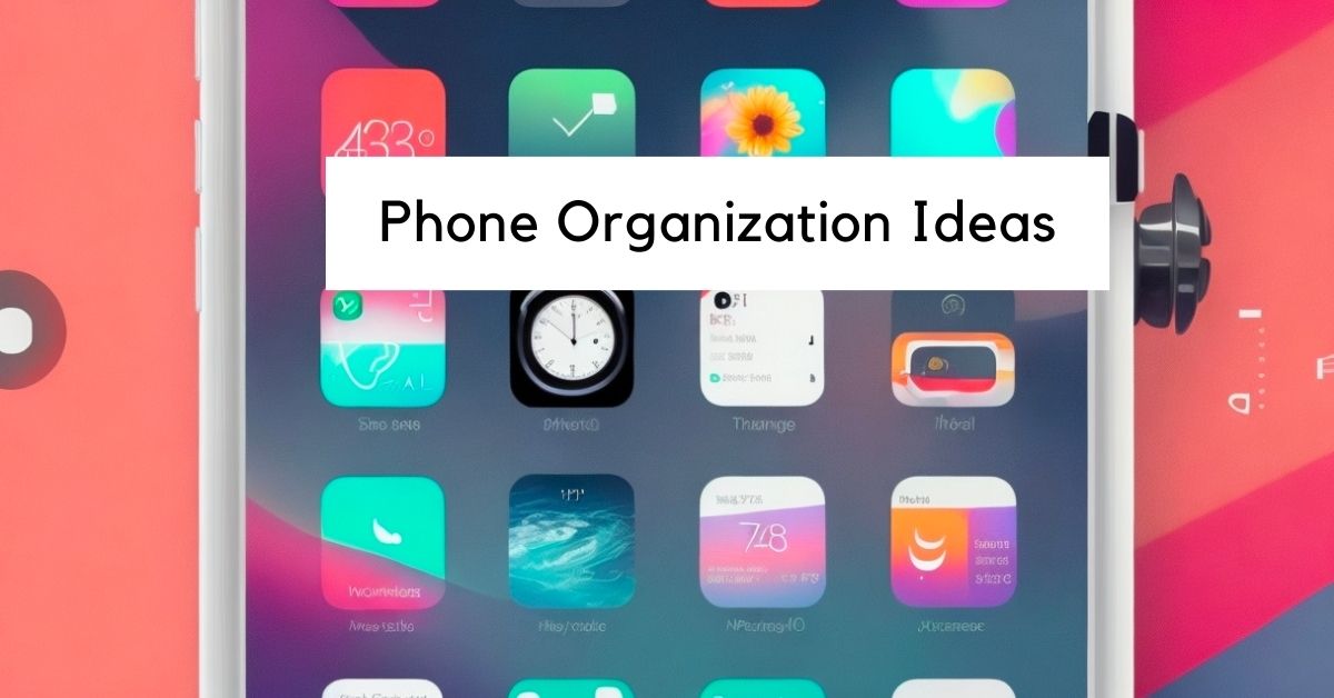phone organization ideas