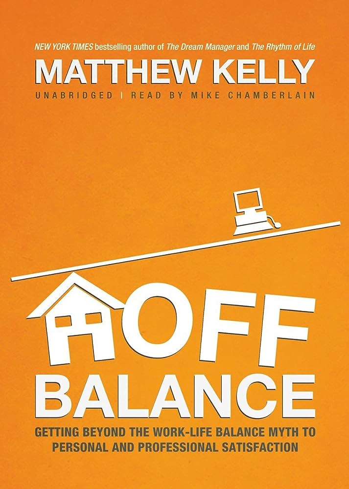 Off Balance: Getting Beyond the Work-Life Balance Myth to Personal and Professional Satisfaction by Matthew Kelly Book Cover