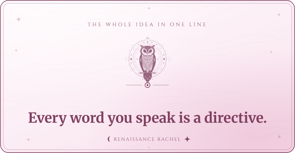 Every word you speak is a directive.