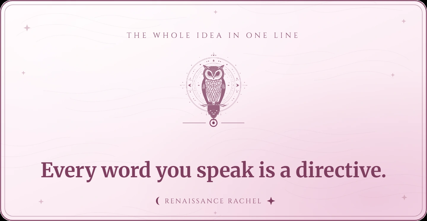 Every word you speak is a directive.